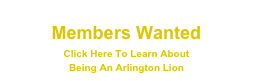 Members Wanted 
Click Here To Learn About 
Being An Arlington Lion